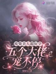 废柴美人超好孕，五个大佬宠不停